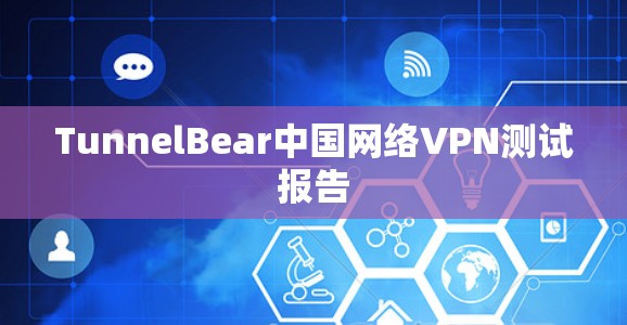 TunnelBear中国网络VPN测试报告