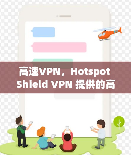 高速VPN,Hotspot Shield VPN 提供的高效体验