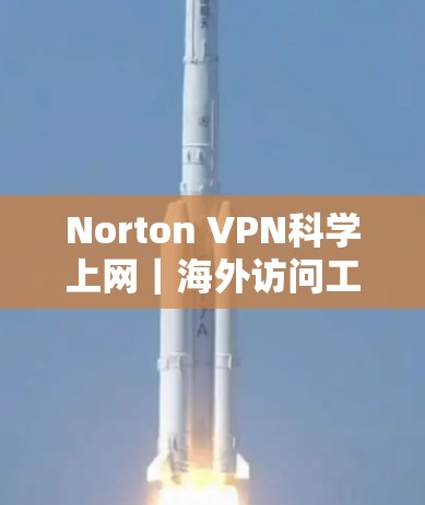 Norton VPN科学上网｜海外访问工具