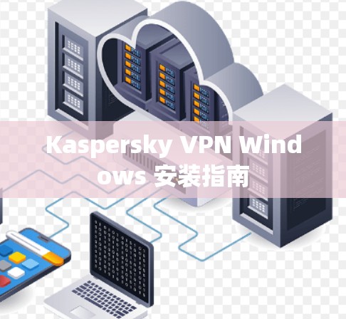 Kaspersky VPN Windows 安装指南