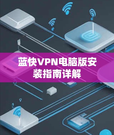 蓝快VPN电脑版安装指南详解