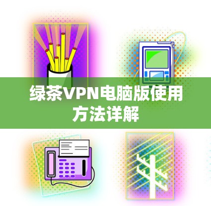 绿茶VPN电脑版使用方法详解