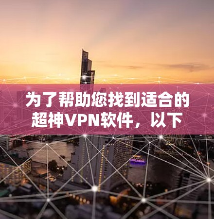 为了帮助您找到适合的超神VPN软件,以下是一些步骤性的指南