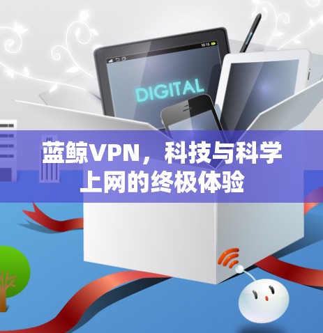 蓝鲸VPN,科技与科学上网的终极体验