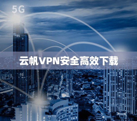 云帆VPN安全高效下载