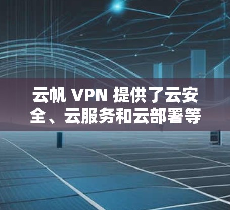 云帆 VPN 提供了云安全、云服务和云部署等全面的解决方案，适合需要长期稳定和安全的用户。以下是一些全球知名的云帆 VPN 机场节点推荐，涵盖了美国、欧洲、亚洲、非洲等多个地区