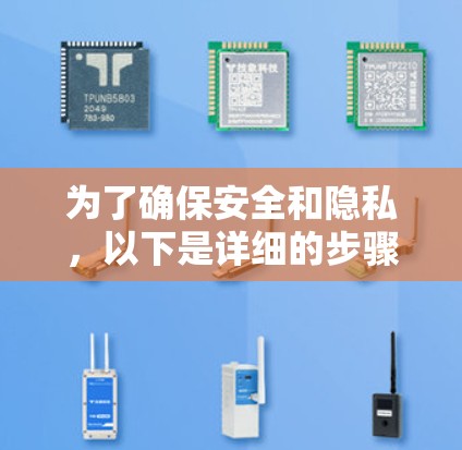 为了确保安全和隐私,以下是详细的步骤指南