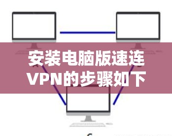 安装电脑版速连VPN的步骤如下