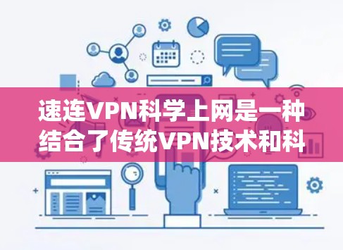 速连VPN科学上网是一种结合了传统VPN技术和科学上网功能的网络解决方案。它通过将多设备接入同一个VPN网络,提供多渠道上网、实时翻译、语音交流等多种便捷服务。以下是详细的解析