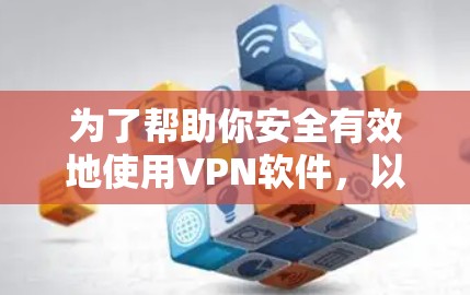 为了帮助你安全有效地使用VPN软件,以下是详细的步骤指南