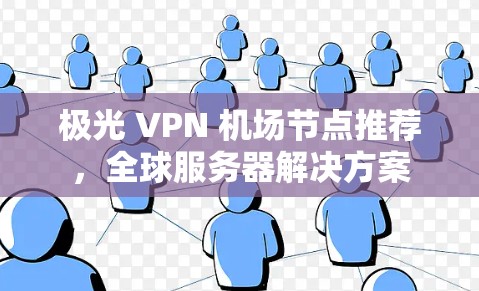 极光 VPN 机场节点推荐，全球服务器解决方案