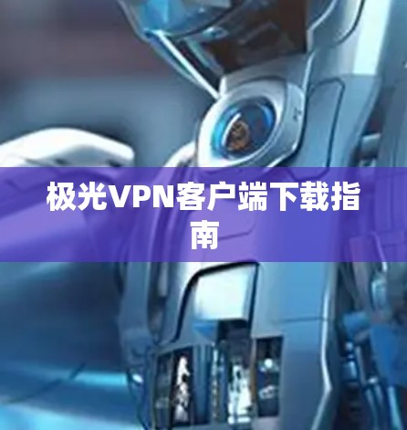 极光VPN客户端下载指南