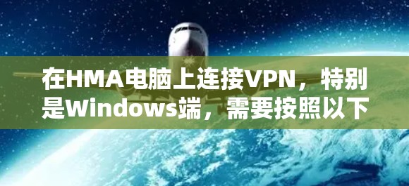 在HMA电脑上连接VPN,特别是Windows端,需要按照以下步骤操作