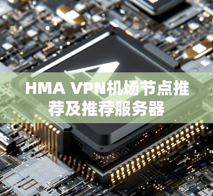 HMA VPN机场节点推荐及推荐服务器