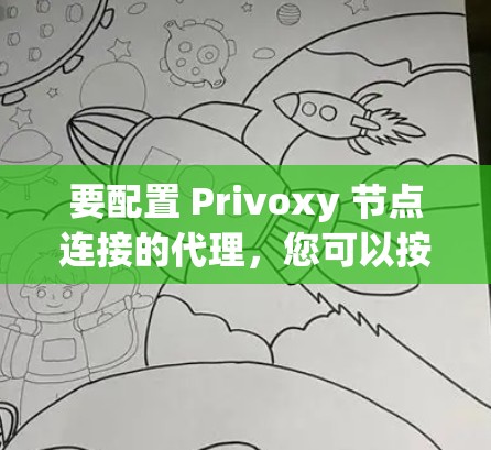 要配置 Privoxy 节点连接的代理，您可以按照以下步骤进行操作