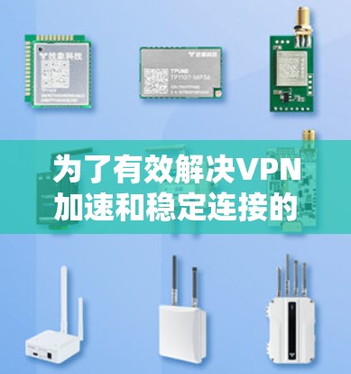 为了有效解决VPN加速和稳定连接的问题,以下是一个逐步的解决方案建议