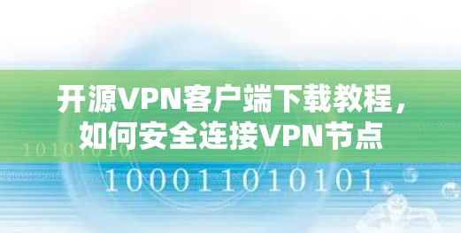 开源VPN客户端下载教程,如何安全连接VPN节点