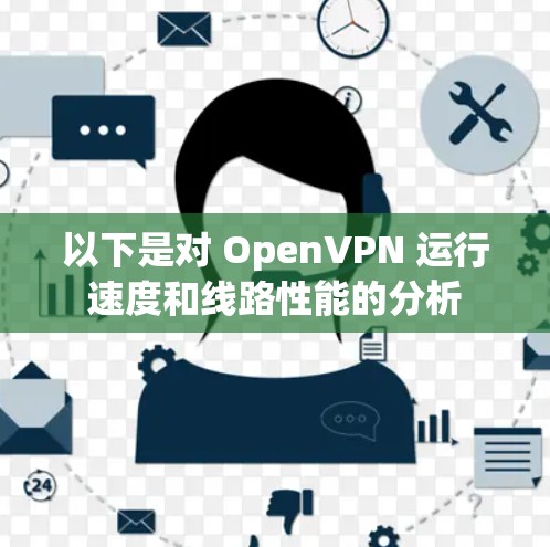 以下是对 OpenVPN 运行速度和线路性能的分析