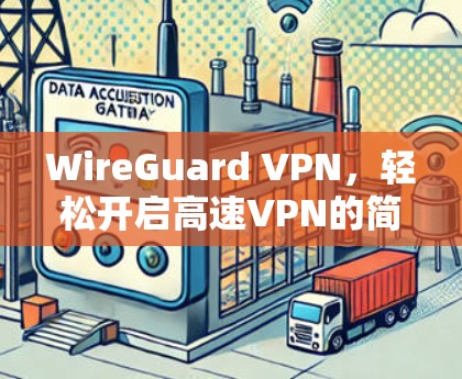 WireGuard VPN，轻松开启高速VPN的简单指南