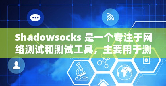 Shadowsocks 是一个专注于网络测试和测试工具,主要用于测试防火墙、网络设备和网络性能。下面是一些详细的步骤和方法来测试 Shadowsocks 节点的网络性能 Shadowsocks 是一个专注于网络测试和测试工具,主要用于测试防火墙、网络设备和网络性能。下面是一些详细的步骤和方法来测试 Shadowsocks 节点的网络性能
