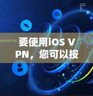 要使用iOS VPN,您可以按照以下步骤进行操作