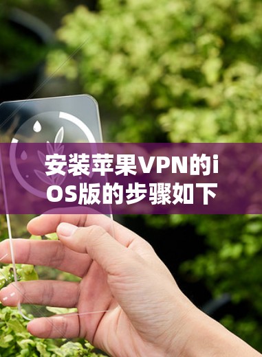 安装苹果VPN的iOS版的步骤如下