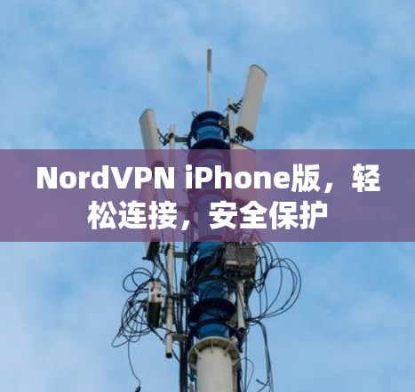NordVPN iPhone版，轻松连接，安全保护