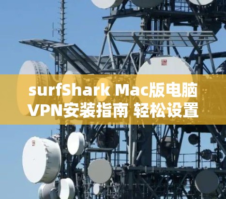 surfShark Mac版电脑VPN安装指南 轻松设置双摄像头
