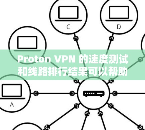 Proton VPN 的速度测试和线路排行结果可以帮助用户了解其在不同网络环境下处理数据的能力。以下是详细的分析和建议