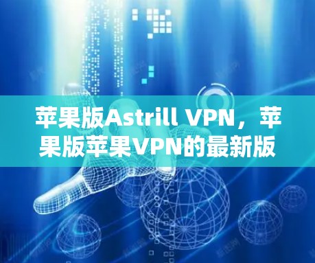 苹果版Astrill VPN,苹果版苹果VPN的最新版本