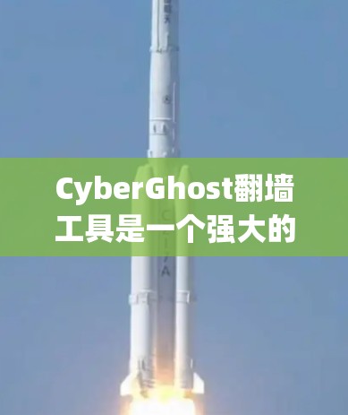 CyberGhost翻墙工具是一个强大的工具,帮助用户绕过防火墙访问安全的网站和资源。以下是对该工具的详细介绍