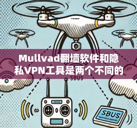 Mullvad翻墙软件和隐私VPN工具是两个不同的工具，主要针对不同的需求。以下是对这两个工具的不同之处的比较