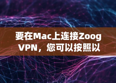 要在Mac上连接Zoog VPN，您可以按照以下步骤操作