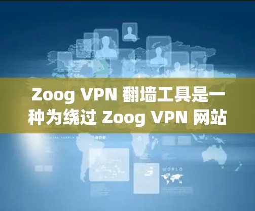 Zoog VPN 翻墙工具是一种为绕过 Zoog VPN 网站加密协议而开发的软件,允许用户访问 Zoog 的网络服务。以下是对该工具的详细分析