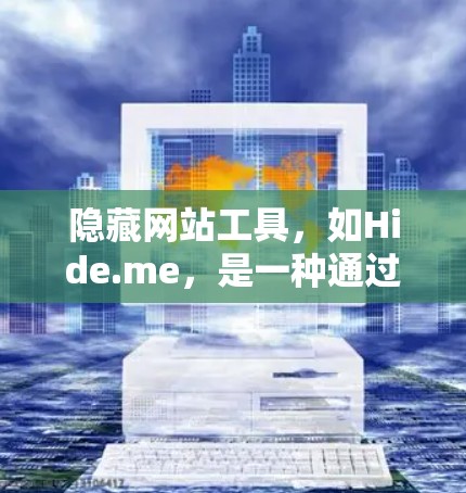 隐藏网站工具，如Hide.me，是一种通过隐藏网站内容或URL来保护隐私和安全的方法。以下是关于隐藏网站工具的详细步骤和建议