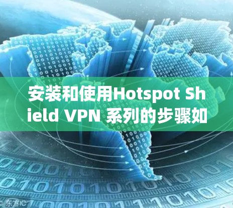 安装和使用Hotspot Shield VPN 系列的步骤如下