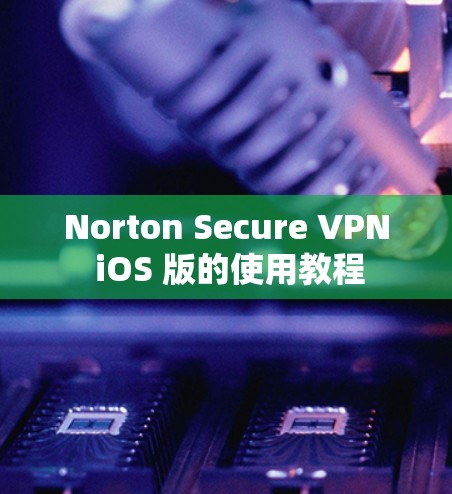 Norton Secure VPN iOS 版的使用教程