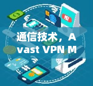 通信技术,Avast VPN Mac版电脑使用方法解析