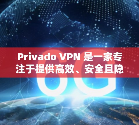 Privado VPN 是一家专注于提供高效、安全且隐私保护的VPN服务的公司。如果你对VPN体验感兴趣，且希望了解Privado VPN 的科学上网体验，以下是一些关键点和建议