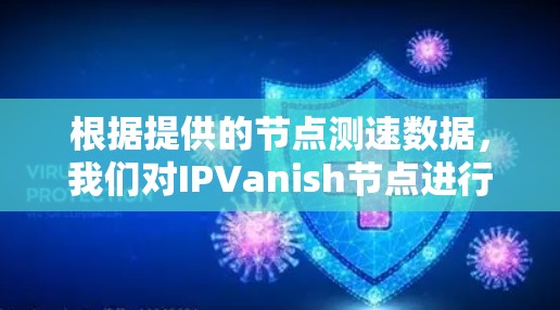根据提供的节点测速数据,我们对IPVanish节点进行了分析,并提出了改进的建议