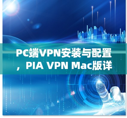 PC端VPN安装与配置，PIA VPN Mac版详解