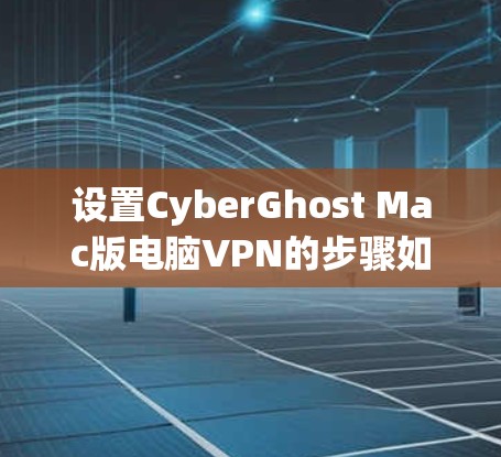 设置CyberGhost Mac版电脑VPN的步骤如下