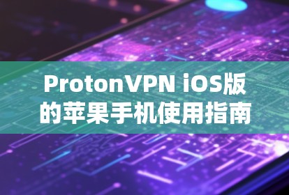ProtonVPN iOS版的苹果手机使用指南
