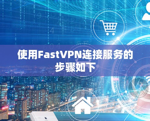 使用FastVPN连接服务的步骤如下