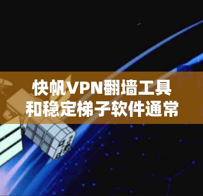 快帆VPN翻墙工具和稳定梯子软件通常指的是一种设计精良的VPN解决方案,结合了翻墙功能和稳定配置工具。以下是一些常用的安全VPN工具和配置建议