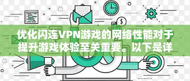 优化闪连VPN游戏的网络性能对于提升游戏体验至关重要。以下是详细的网络优化方案,帮助你加速游戏连接并优化网络性能