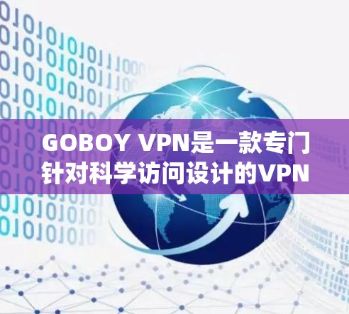 GOBOY VPN是一款专门针对科学访问设计的VPN服务,旨在提供专业的加密和安全解决方案。以下是对该服务的系统总结和使用建议