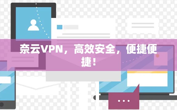 奈云VPN,高效安全,便捷便捷!