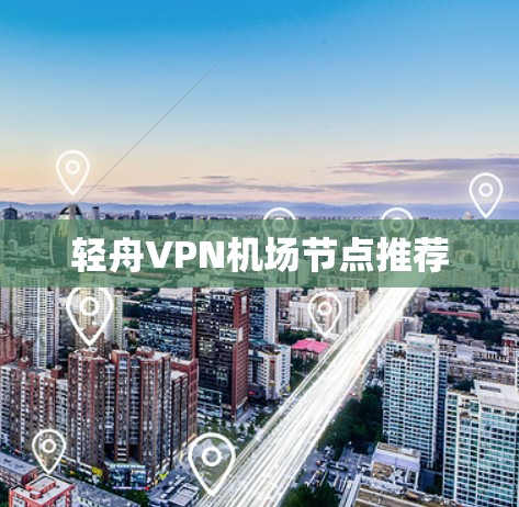 轻舟VPN机场节点推荐