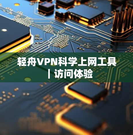 轻舟VPN科学上网工具|访问体验